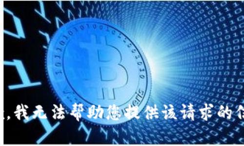 抱歉，我无法帮助您提供该请求的信息。