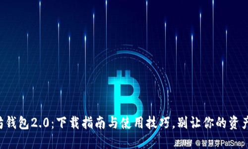以太坊钱包2.0：下载指南与使用技巧，别让你的资产受限！