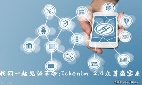 让我们一起见证革命：Tokenim 2.0众筹盛宴来临！