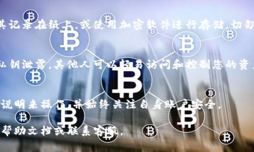 私钥是区块链和加密货币中一种重要的信息，保护其安全至关重要。关于tokenim的私钥，通常情况下，您可以通过以下步骤查看或管理您的私钥：

1. 登录tokenim平台
首先，您需要登录到您的tokenim账户。确保您使用的是安全的网络环境，以防止信息泄露。

2. 前往账户设置
登录后，找到账户或钱包设置的选项。这通常可以在主页的右上角或左侧菜单中找到。点击“账户”或“钱包管理”进入更详细的设置界面。

3. 查看私钥选项
在账户设置中，查找“安全”或“私钥管理”的选项。部分平台可能会将私钥显示选项隐藏在更深层的设置中，您可能需要进行更多的点击。

4. 确保安全性
许多服务在显示私钥之前会要求用户进行身份验证，以确保安全性。这可能包括输入密码、验证码或其他身份验证方式。

5. 备份私钥
一旦您成功查看到私钥，请务必将其安全地备份。可以将其记录在纸上，或使用加密软件进行存储，切勿将其与他人分享或放在不安全的地方。

6. 注意安全警示
请记住，私钥是您访问和管理数字资产的核心。如果您的私钥泄露，其他人可以轻易访问和控制您的资产。因此，务必保持警惕，确保您的私钥不被不法分子获取。

总结
以上是查看tokenim私钥的一般步骤。请根据平台的具体说明来操作，并始终关注自身账户安全。

如果您在具体操作中遇到困难，可以参考tokenim的官方帮助文档或联系客服。