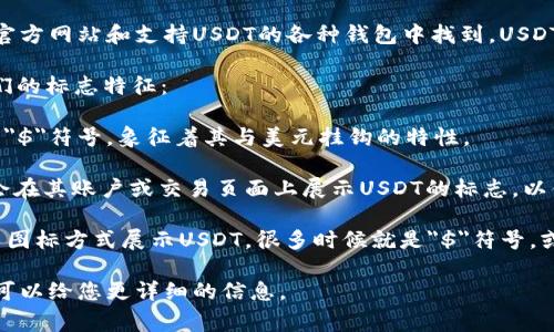 USDT（Tether）是一种广泛使用的稳定币，它的标志通常可以在Tether的官方网站和支持USDT的各种钱包中找到。USDT的标志主要是一个代表着美元的