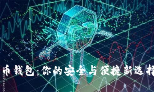 轻量级比特币钱包：你的安全与便捷新选择，别再纠结！