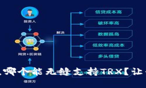 在众多钱包中，哪个能无缝支持TRX？让我们一探究竟！