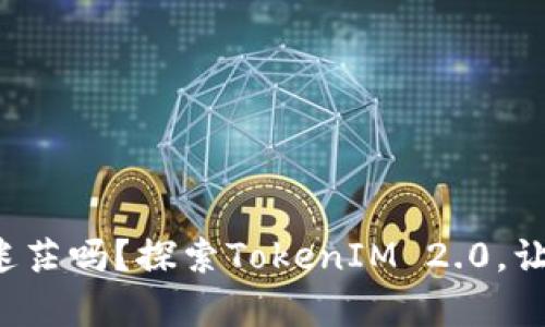 你还在为数字资产投资迷茫吗？探索TokenIM 2.0，让你的投资之路不再孤单！