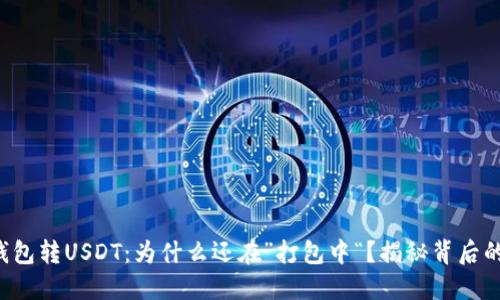 火币钱包转USDT：为什么还在”打包中“？揭秘背后的秘密！