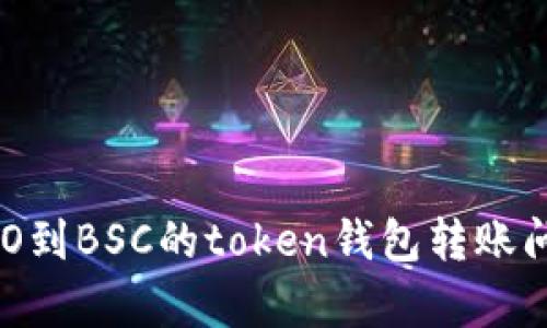 转账迟到不慌：HECO到BSC的token钱包转账问题解析与解决方案