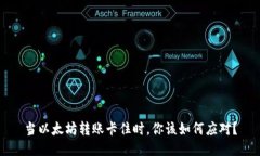 当以太坊转账卡住时，你