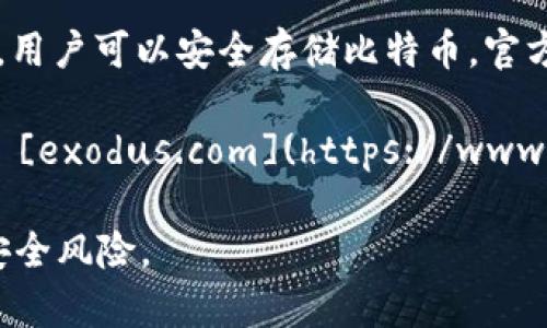 比特币钱包的官方网站有很多，因为市面上有许多不同类型的钱包提供商。以下是一些常见的比特币钱包及其官方网站：

1. **Bitcoin Core**：这是比特币的官方钱包，提供了完全的节点功能。官方网站是 [bitcoin.org](https://bitcoin.org)。
   
2. **Electrum**：一个轻量级的比特币钱包，以其速度和简单性著称。官方网站是 [electrum.org](https://electrum.org)。

3. **Blockchain.com**：提供在线钱包服务，用户可以通过网页访问和管理他们的比特币。官方网站是 [blockchain.com](https://www.blockchain.com)。

4. **Coinbase**：虽然主要是一个交易所，但也提供钱包服务，用户可以安全存储比特币。官方网站是 [coinbase.com](https://www.coinbase.com)。

5. **Exodus**：一个用户友好的桌面和移动钱包。官方网站是 [exodus.com](https://www.exodus.com)。

在访问这些网站时，请确保使用官方网站，以避免钓鱼网站和安全风险。