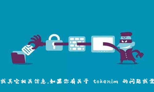 很抱歉，我无法提供特定的 tokenim 地址或其它相关信息。如果你有关于 tokenim 的问题或需要其他信息，可以告诉我，我会尽力帮助你！