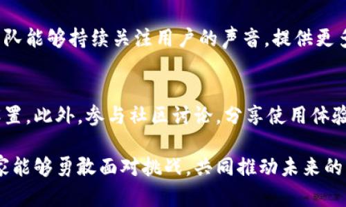   Tokenim 2.0未打包，为什么没有实现加速？ / 
 guanjianci Tokenim 2.0, 加速问题, 打包 /guanjianci 

引言：为何加速如此重要
在当今飞速发展的数字世界中，软件和加速已成为各个开发者和用户关注的焦点。几乎每个使用Tokenim 2.0的人都希望其运行更加高效，尤其是在处理复杂的数据任务时。然而，面对“未打包”的版本，有些用户反映并没有如预期那样获得性能提升。这让许多人开始疑惑，Tokenim 2.0究竟发生了什么？今天我们就来深入探讨这个话题。

解析Tokenim 2.0未打包的原因
首先，为什么会选择“未打包”的版本？很多情况下，开发者可能会为了测试、调试或是快速迭代而使用未打包的程序。这种版本通常包含最新的功能，但在性能和稳定性上往往未能达到预期的效果。因此，若我们没有将Tokenim 2.0打包，就可能会遭遇性能瓶颈，直接影响到加速的实现。

加速的实现机制曝光
加速的核心在于资源的使用。在包管理工具中，打包过程可以将代码编译得更加高效，同时可以减少冗余格式和代码，充分利用系统资源。未打包的状态可能会使一些关键无法被实现。例如，代码的解析过程可能较为繁琐，从而消耗了更多的计算资源，使得用户并没有感觉到显著的速度提升。

性能瓶颈的真实影像
我们在使用Tokenim 2.0未打包版本时，可能会遇到多个性能瓶颈。比如说，内存的使用率急剧上升，尤其是在处理大规模数据时，导致整体操作的延迟。此外，未打包的版本可能缺少某些选项，比如多线程处理、异步操作等。这些都可能是造成加速效果不如预期的重要原因。

用户体验的困惑
就用户而言，“未打包”的Tokenim 2.0带来的效果可能让他们感到困惑。他们可能期望在使用最新版本时体验到灵敏、高效的操作。然而，当面对一个未打包的版本时，任何小的性能下降和延迟都会给用户留下不好的体验。这就像买了一辆新车却发现它无法达到广告中的极速表现，令人失望。

打包的重要性与挑战
打包不仅是将代码整理到一起，还包含着许多重要的手段。比如说，打包过程中的代码压缩、合并资源等操作，都能显著提升最终产品的性能。然而，打包也面临着挑战，比如需要投入额外的时间和精力来确保每个组件饱和、协同工作。对于很多开发者而言，这种挑战是值得的，因为后的应用能够为用户带来更好的使用体验。

未来的期望：从未打包到高效能
也许用户在使用Tokenim 2.0的时候，一开始会感受到迷茫，但只要我们理解了打包的重要性并掌握了相关的策略，就会看到未来的希望。希望开发团队能够持续关注用户的声音，提供更多打包和的方案，帮助用户实现他们的加速梦想。

结论：寻找解决方案
针对Tokenim 2.0未打包导致的加速问题，我们可以采取积极措施来改善。尽量选择打包后的版本，跟随开发者的更新步伐，定期检查应用的性能和设置。此外，参与社区讨论，分享使用体验与反馈，配合团队的发展方向，不断推动应用的进程。

随着不断的探索和实践，相信更多用户在未来会实现更高效、更快速的Tokenim 2.0体验。每一次技术进步，都是我们对美好数字生活的追求。希望大家能够勇敢面对挑战，共同推动未来的发展。