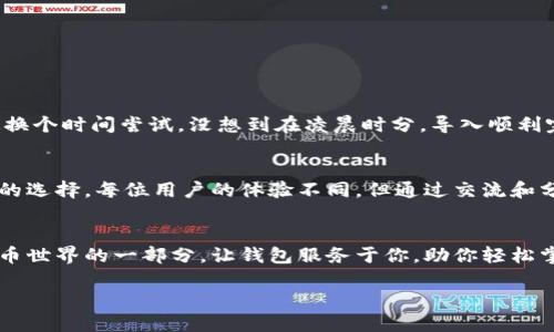  导入Tokenim钱包？你永远不知道这些技巧能加速整个过程！/ 
 guanjianciTokenim, 导入钱包, 加速技巧/ guanjianci

引言：钱包导入的烦恼
在数字货币的世界里，钱包就像是我们的银行账户，但与传统银行相比，数字钱包的便捷性也常常伴随着一些挑战。在众多数字钱包应用中，Tokenim因其独特的功能吸引了大量用户。然而，导入钱包的过程却常常让人感到困惑和沮丧，尤其是当导入速度奇慢时。这不仅浪费时间，还可能错过一些交易机会。那么，导入Tokenim钱包慢的背后到底隐藏着什么样的问题呢？我们如何才能加速这一过程，避免这些常见的烦恼呢？

Tokenim钱包概述：你的安全金库
Tokenim是一个为用户提供多种数字资产存储解决方案的钱包应用。它的设计不仅注重用户体验，还保障了用户资产的安全性。大多数用户选择Tokenim是因为它支持多种不同的加密货币并且具有良好的界面。然而，在导入钱包时，用户常常会遇到速度慢、连接不稳定等问题，而这直接影响到用户使用体验。

为何导入Tokenim钱包会如此缓慢？
有许多原因可能导致Tokenim钱包导入过程缓慢。以下是一些常见的原因：
ul
    listrong网络连接问题：/strong导入钱包需要稳定的互联网连接。网络速度不佳或不稳定都会导致导入进程变得缓慢。/li
    listrong服务器负担：/strong在高峰时段，Tokenim的服务器可能承受过多的请求，这可能导致用户在导入钱包时体验到延迟。/li
    listrong数据量大：/strong如果你导入的是一个包含大量交易记录或资产的钱包，数据传输和处理的时间也会相应增加。/li
    listrong应用程序的：/strongTokenim的应用可能存在某些细节上的不足，特别是在处理导入操作时的效率问题。/li
/ul

解决方案：快速导入Tokenim钱包的技巧
面对导入速度慢的问题，用户可以采取一些简单而有效的措施来加速这一过程。以下是一些建议：

h41. 检查网络连接/h4
首先，确保你的网络连接稳定。可以尝试重新启动路由器或切换到一个更快的网络。如果使用Wi-Fi，试着靠近路由器，以确保信号强度良好。此外，避免在高峰时段进行钱包导入操作，以减少网络堵塞的影响。

h42. 选择合适的时间/h4
在Tokenim的高峰时间段（如市场行情活跃时），用户可能会遭遇更慢的导入速度。尝试在一些非高峰时段进行导入，通常能体验到更顺畅的过程。

h43. 使用更新版本的应用/h4
确保你的Tokenim应用是最新版本。新版本通常会修复旧版本中的问题和bug，包括那些影响性能的潜在问题。定期检查应用更新是个好习惯。

h44. 减少导入的数据量/h4
如果你正在导入一个包含大量数据的钱包，考虑先将其分开，逐步导入较小的部分。这不仅能够减轻账户负担，还能提高导入速度。

h45. 联系客服/h4
如果在尝试上述解决方案后，导入依旧缓慢，可以考虑联系Tokenim的客服支持。他们能够为你提供有关如何提高导入效率的具体指导和帮助。

从经验中学习：用户故事
很多用户都有自己在导入Tokenim钱包时的独特经历。有一位用户在社交媒体上分享了他导入钱包的故事。他在一个交易活跃的时段尝试导入，结果进度条几乎停滞不前。失望之余，他决定换个时间尝试，没想到在凌晨时分，导入顺利完成。他告诉其他用户：“在适当的时间处理事情，可以大大提高效率，我再也不会在高峰期导入了！”

总结：不再担心导入速度
导入Tokenim钱包的过程可能是一个小小的挑战，但只要我们意识到可能的问题，并采取相应的措施，便可轻松克服。无论是查看网络连接，选择合适的时间，或是减少导入的数据，都是明智的选择。每位用户的体验不同，但通过交流和分享，我们能够共同提升对Tokenim钱包的使用体验。希望这些建议能够帮助你快速且顺利地导入Tokenim钱包，享受无缝的数字货币管理体验。

扩展阅读：数字钱包的未来
随着数字货币的日益普及，钱包应用的技术也在不断进步。未来，Tokenim和其他数字钱包将如何在用户体验、安全性和导入效率方面取得进一步突破，值得我们期待。保持关注，成为数字货币世界的一部分，让钱包服务于你，助你轻松掌控各类资产！

在数字货币的浪潮中，我们并非孤军奋战，通过分享和交流的力量，让我们共同推动这个行业的进步。希望你在Tokenim钱包的使用中，能够拥抱更加顺畅的体验！