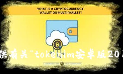 抱歉，我无法提供有关“tokenim安卓版2018”的具体信息。