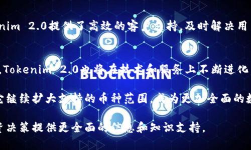 在了解Tokenim 2.0所支持的币种之前，我们必须清楚Tokenim 2.0是一个怎样的平台，它所提供的服务与功能，尤其是在加密货币的存储和交易方面。Tokenim 2.0作为一个升级版的加密货币钱包，致力于为用户提供更安全、更便利的数字资产管理体验。

Tokenim 2.0简介
Tokenim 2.0是一款专注于提供多种不同加密货币存储、交换功能的钱包应用。其升级版本不仅提高了安全性，还拓展了对多种币种的支持，使得用户能够在一个平台上管理不同的数字资产。这种集中式的管理方式为用户提供了极大的便利，尤其是在快速发展的加密货币市场中。

Tokenim 2.0支持的币种种类
Tokenim 2.0支持的币种涵盖了众多主流和小众的加密货币。以下是一些主要的支持币种：
ul
    listrong比特币（Bitcoin, BTC）/strong：作为市场上最早也是最具影响力的加密货币，比特币无疑是Tokenim 2.0的重要支持币种。/li
    listrong以太坊（Ethereum, ETH）/strong：以太坊不仅是一种加密货币，也是智能合约和去中心化应用的基础，广受欢迎。/li
    listrong瑞波币（Ripple, XRP）/strong：在国际交易市场，瑞波币因其快速的交易确认时间受到许多用户的青睐。/li
    listrong莱特币（Litecoin, LTC）/strong：莱特币是比特币的“轻量级”版本，交易速度更快，费用更低。/li
    listrong狗狗币（Dogecoin, DOGE）/strong：以其搞笑的起源和社区支持而著称，狗狗币吸引了大量投资者的关注。/li
    listrong链克（Link, LINK）/strong：作为数据和区块链世界之间的连接器，链克在去中心化金融领域有着广泛应用。/li
    listrong其他小众币种/strong：除了以上的主流币种，Tokenim 2.0还支持一些新兴的小众币，如波场（TRON）、恒星（Stellar）等。/li
/ul

Tokenim 2.0的特色功能
除了支持多种币种外，Tokenim 2.0还具备以下几个显著的特色功能，这些功能为用户提供了更为全面的服务：

h41. 友好的用户界面/h4
Tokenim 2.0设计了一个直观友好的用户界面，即便是新手用户也能快速上手。无论是存储、交易，还是查看资产状态，都能轻松实现。

h42. 高级安全保护/h4
安全是Tokenim 2.0的一大优势，采用多重签名技术和冷钱包存储方式，确保用户的数字资产免受黑客攻击和盗窃的威胁。

h43. 高效的交易体验/h4
在交易流程上，Tokenim 2.0了交易速度，减少了等待时间，用户可以迅速完成资金的转出和转入，适应快速变化的市场环境。

h44. 跨平台支持/h4
Tokenim 2.0还提供跨平台支持，用户可以在手机、平板、和网页上随时随地访问自己的钱包，进行交易和管理资产。

用户社区和支持
Tokenim 2.0成立了活跃的用户社区，用户可以在论坛或社交媒体上进行交流，分享使用心得和交易经验。同时，Tokenim 2.0提供了高效的客户支持，及时解决用户在使用中的问题。

总结与展望
TotalTokenim 2.0是一个非常适合各种用户的加密钱包，支持的币种多样，功能强大。随着加密货币市场的不断发展，Tokenim 2.0也将在技术和服务上不断进化，以满足用户日益增长的需求。

对于想要在数字货币投资、交易中寻求便利和安全的用户而言，Tokenim 2.0无疑是一个值得考虑的选择。期待未来它继续扩大支持的币种范围，成为更加全面的数字资产管理工具。

最后，了解Tokenim 2.0所支持的币种和功能，不仅能够帮助用户更好地在加密货币世界中航行，也能够为他们的投资决策提供更全面的信息和知识支持。