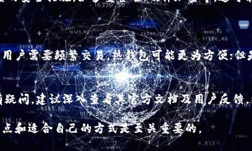 要解答“Tokenim算冷钱包吗”的问题，我们需要先了解什么是冷钱包和Tokenim的定义及功能。 

冷钱包的定义
冷钱包是一种通过不直接连接互联网来存储加密货币的方式。与热钱包不同，冷钱包的主要目的是提高资产的安全性，防止黑客攻击和网上诈骗。这种类型的钱包通常以硬件或纸质形式存在，用户可以通过笔记本、USB驱动器或其他物理设备来保存他们的私钥，一旦这些私钥与在线环境隔离，就不容易受到攻击。

Tokenim是什么
Tokenim 是一款针对加密货币用户的金融工具，通常提供钱包、交易和资产管理功能。尽管其主要目的是方便用户进行加密货币交易和管理，但它是否算冷钱包须依赖于其具体的安全措施和技术架构。

Tokenim是否算冷钱包
要判断Tokenim是否可以被视为冷钱包，需要考量以下几个方面：
ul
    listrong私钥存储方式：/strong冷钱包的一个核心特点是私钥不在联网设备上保存。如果Tokenim采用了将私钥存储在用户本地的方式而不是云端，那么它可能接近于冷钱包。/li
    listrong能否脱离网络操作：/strong冷钱包的另一个重要特性是它可以在完全脱离互联网的状态下进行管理。若Tokenim允许用户在离线状态下访问和控制其资产，那么它的功能更接近于冷钱包。/li
    listrong安全性措施：/strongTokenim所提供的加密和保护措施也是评定其是否为冷钱包的重要指标。如果Tokenim实施了高度的安全措施，如多重签名、硬件加密等，这可能暗示其有提高安全性的潜力，类似于冷钱包的特性。/li
/ul

如何选择合适的钱包
选择一个合适的加密钱包不仅仅取决于冷钱包或热钱包的类别，而要综合考虑个人需求、交易频率、使用习惯以及安全防护级别。如果用户需要频繁交易，热钱包可能更为方便；但是如果用户主要是进行长期投资，冷钱包将是更好的选择。

总结
总的来说，Tokenim本身可能并不是一个传统意义上的冷钱包，但它具备某些冷钱包的特点。如果你对Tokenim的具体功能和安全性有疑问，建议深入查看其官方文档及用户反馈，以帮助你做出更有信息支持的决定。

通过以上分析，我们可以看到，理解钱包种类及其特性是保护加密资产的基础，同时在面对不同的钱包选择时，充分了解每种选项的特点和适合自己的方式是至关重要的。