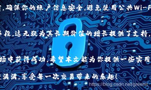 jiaotong如何在鼓鼓钱包中管理你的狗狗币资产，让你的投资更轻松！/jiaotong
狗狗币, 鼓鼓钱包, 投资管理/guanjianci

引言
在加密货币的世界里，狗狗币（Dogecoin）凭借其独特的社区氛围和充满趣味的形象迅速崛起，吸引了无数投资者的关注。而鼓鼓钱包作为一种便捷的数字资产管理工具，不仅能够存储多种虚拟货币，还提供了灵活的交易功能。不过，对于新手投资者来说，如何在鼓鼓钱包中有效管理和利用狗狗币资产，可能并不是一件容易的事情。

什么是狗狗币？
狗狗币最初是作为一个玩笑而创建的，它的标志是一只可爱的柴犬。然而，经过这几年的发展，它已经演变为一种真正的加密货币，并在市场上获得了广泛的认可。狗狗币的独特之处在于它的社区文化，投资者往往以一种轻松幽默的态度来参与交易。这种社群感不仅增强了用户的参与感，还让许多人愿意为了支持这一平台而投资。

为何选择鼓鼓钱包？
鼓鼓钱包以其用户友好的界面和安全性受到欢迎。它支持多种加密货币的存储和管理，其中就包括狗狗币。使用鼓鼓钱包，你可以随时随地对狗狗币进行管理，无论是买入、出售还是查看资产情况，都可以轻松搞定。此外，鼓鼓钱包还提供了实时的市场行情，让用户随时了解自己投资的表现。

如何在鼓鼓钱包中添加狗狗币？
首先，你需要下载并注册鼓鼓钱包。完成注册后，进入应用程序的首页，点击“添加资产”功能。在搜索框中输入“狗狗币”或“Dogecoin”，系统会自动为你显示相关信息。选择狗狗币后，点击“添加”按钮，狗狗币就会出现在你的资产列表中，随时待命。

狗狗币的存储与管理
当你的狗狗币成功添加到鼓鼓钱包后，你就可以随意管理你的资产了。建议你定期检查狗狗币的市值波动，并根据市场行情调整你的投资策略。如果你发现狗狗币的价格上涨，可以考虑适当卖出一部分，以获取利润。相反，如果价格下跌，则可以选择坚持持有，等待市场反弹。

狗狗币交易的步骤
在鼓鼓钱包中进行狗狗币交易相对简单，跟随以下步骤操作即可。首先，进入钱包的交易界面，在那里你可以选择买入或卖出狗狗币。在输入你想要成交的数量后，系统会自动计算出需要支付的金额。确认无误后，点击“交易”，系统会提示你交易是否成功。完成交易后，记得查看交易记录，以便管理你的投资情况。

安全性保障
在管理狗狗币资产时，安全性是一个不可忽视的因素。鼓鼓钱包提供了多重安全措施，包括账户密码保护和双重身份验证。在进行任何交易之前，确保你的账户信息安全，避免使用公共Wi-Fi进行交易操作，以降低被攻击的风险。同时，定期更改密码也是增强账户安全性的重要措施。

未来的狗狗币投资
虽然狗狗币的价格起伏不定，但其背后的社区力量和文化氛围为其未来的发展提供了坚实的基础。越来越多的商家开始接受狗狗币作为支付手段，这无疑为其长期价值的增长提供了支持。此外，随着各类投资者的加入，狗狗币的市场前景愈发令人期待。

总结
在鼓鼓钱包中管理你的狗狗币资产，是一个方便而有效的方法。通过合理的投资策略和良好的资金管理，你可以在这个充满挑战的加密货币市场中获得成功。希望本文能为你提供一些实用的建议，帮助你在狗狗币的投资旅程中，走得更加稳健自信。

随着时间的推移，加密货币的市场将不断变化，而你在鼓鼓钱包中的每一次决策，都将是你未来财富的重要组成部分。愿你在未来的投资中收获满满，享受每一次交易带来的乐趣！