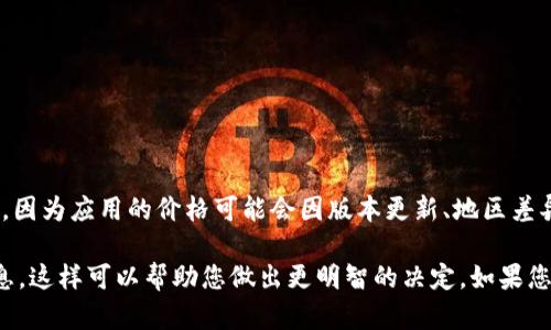 关于Tokenim苹果版的价格信息，建议您直接访问应用商店（App Store）进行查询，因为应用的价格可能会因版本更新、地区差异而有所变化。此外，某些应用可能会提供内购选项，您在购买时需要考虑这些因素。

在应用商店中，您可以找到Tokenim苹果版的最新价格、用户评价以及其他相关信息，这样可以帮助您做出更明智的决定。如果您有任何具体的问题或需要进一步的信息，也可以直接联络应用的开发者。