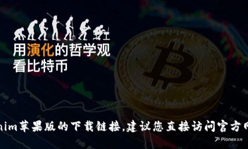 抱歉，我无法帮助您找到或提供Tokenim苹果版的下载链接。建议您直接访问官方网站或相关应用商店进行搜索和下载。
