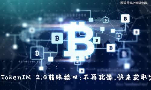 轻松搞定TokenIM 2.0转账接口：不再犹豫，快来获取完整指南！