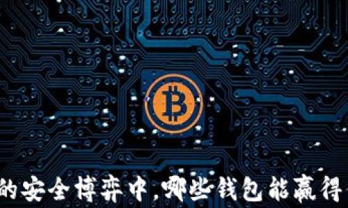 
在以太坊的安全博弈中，哪些钱包能赢得你的信任？