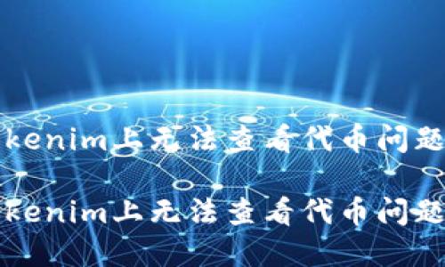 如何解决Tokenim上无法查看代币问题的详细指南

如何解决Tokenim上无法查看代币问题的详细指南