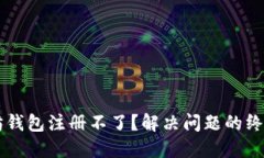 以太坊钱包注册不了？解