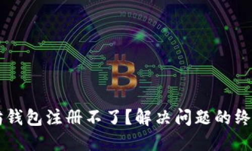 以太坊钱包注册不了？解决问题的终极指南