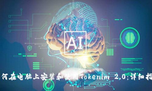 如何在电脑上安装和使用Tokenim 2.0：详细指南