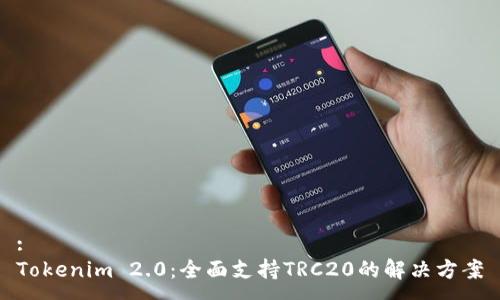:
Tokenim 2.0：全面支持TRC20的解决方案
