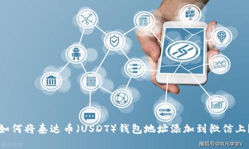 如何将泰达币（USDT）钱包地址添加到微信上？