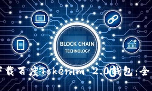 如何下载百度Tokenim 2.0钱包：全面指南
