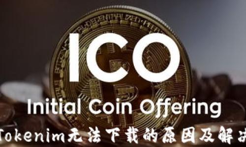 
探索Tokenim无法下载的原因及解决方案