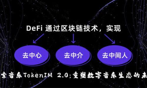 探索音乐TokenIM 2.0：重塑数字音乐生态的未来