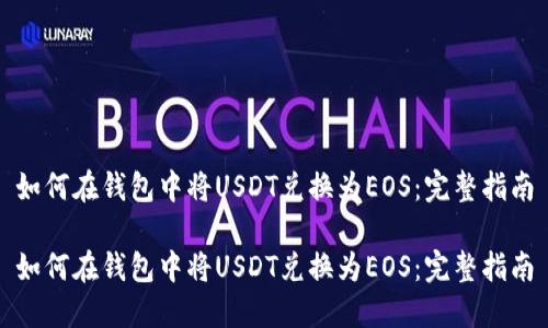 如何在钱包中将USDT兑换为EOS：完整指南

如何在钱包中将USDT兑换为EOS：完整指南