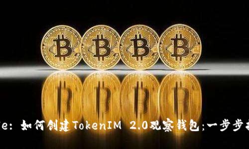 Title: 如何创建TokenIM 2.0观察钱包：一步步指南