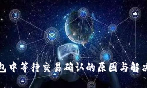 比特币钱包中等待交易确认的原因与解决方案探讨
