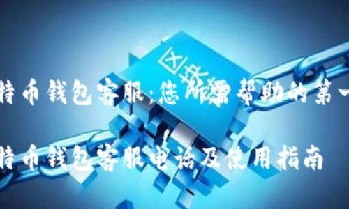 比特币钱包客服：您所需帮助的第一步

比特币钱包客服电话及使用指南