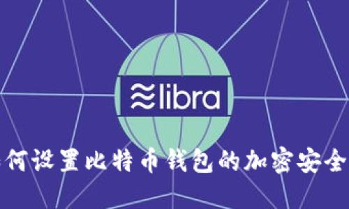 如何设置比特币钱包的加密安全性