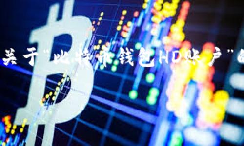 注意：由于字数限制，我将提供一个大纲和简要的部分内容，关于“比特币钱包HD账户”的介绍和相关问题。您可以根据这些指导扩展到所需的字数。

比特币钱包HD账户：安全与便捷的数字资产管理解决方案